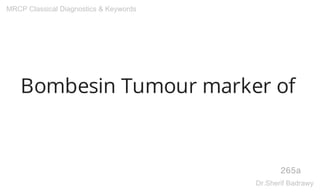 Bombesin Tumour marker of
265a
MRCP Classical Diagnostics & Keywords
Dr.Sherif Badrawy
 