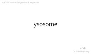 lysosome
270b
MRCP Classical Diagnostics & Keywords
Dr.Sherif Badrawy
 