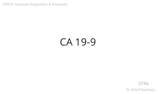 CA 19-9
274a
MRCP Classical Diagnostics & Keywords
Dr.Sherif Badrawy
 