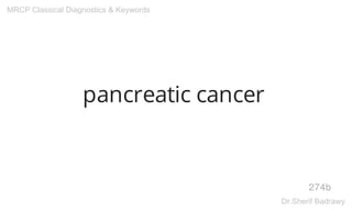 pancreatic cancer
274b
MRCP Classical Diagnostics & Keywords
Dr.Sherif Badrawy
 