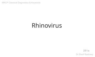 Rhinovirus
281a
MRCP Classical Diagnostics & Keywords
Dr.Sherif Badrawy
 