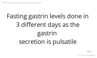 Fasting gastrin levels done in
3 different days as the
gastrin
secretion is pulsatile
28b
MRCP Classical Diagnostics & Keywords
Dr.Sherif Badrawy
 