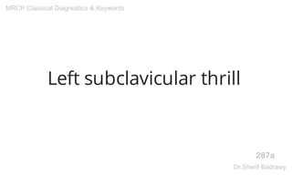 Left subclavicular thrill
287a
MRCP Classical Diagnostics & Keywords
Dr.Sherif Badrawy
 