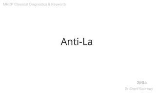 Anti-La
290a
MRCP Classical Diagnostics & Keywords
Dr.Sherif Badrawy
 