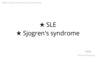 ★ SLE
★ Sjogren's syndrome
290b
MRCP Classical Diagnostics & Keywords
Dr.Sherif Badrawy
 