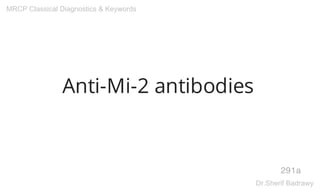 Anti-Mi-2 antibodies
291a
MRCP Classical Diagnostics & Keywords
Dr.Sherif Badrawy
 