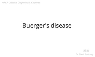 Buerger's disease
292b
MRCP Classical Diagnostics & Keywords
Dr.Sherif Badrawy
 