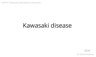 Kawasaki disease
293b
MRCP Classical Diagnostics & Keywords
Dr.Sherif Badrawy
 