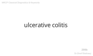 ulcerative colitis
299b
MRCP Classical Diagnostics & Keywords
Dr.Sherif Badrawy
 