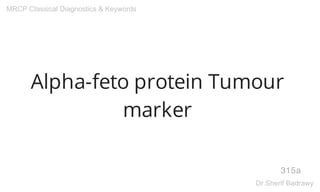 Alpha-feto protein Tumour
marker
315a
MRCP Classical Diagnostics & Keywords
Dr.Sherif Badrawy
 