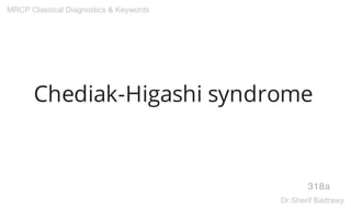 Chediak-Higashi syndrome
318a
MRCP Classical Diagnostics & Keywords
Dr.Sherif Badrawy
 