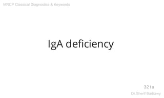 IgA deficiency
321a
MRCP Classical Diagnostics & Keywords
Dr.Sherif Badrawy
 