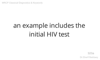 an example includes the
initial HIV test
323a
MRCP Classical Diagnostics & Keywords
Dr.Sherif Badrawy
 