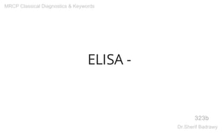 ELISA -
323b
MRCP Classical Diagnostics & Keywords
Dr.Sherif Badrawy
 