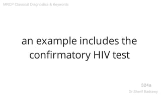an example includes the
confirmatory HIV test
324a
MRCP Classical Diagnostics & Keywords
Dr.Sherif Badrawy
 