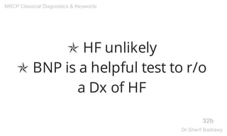 ✯ HF unlikely
✯ BNP is a helpful test to r/o
a Dx of HF
32b
MRCP Classical Diagnostics & Keywords
Dr.Sherif Badrawy
 