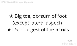 ★ Big toe, dorsum of foot
(except lateral aspect)
★ L5 = Largest of the 5 toes
326b
MRCP Classical Diagnostics & Keywords
Dr.Sherif Badrawy
 