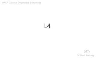 L4
327a
MRCP Classical Diagnostics & Keywords
Dr.Sherif Badrawy
 