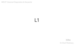 L1
328a
MRCP Classical Diagnostics & Keywords
Dr.Sherif Badrawy
 