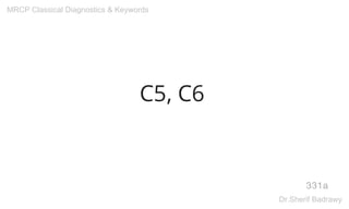C5, C6
331a
MRCP Classical Diagnostics & Keywords
Dr.Sherif Badrawy
 