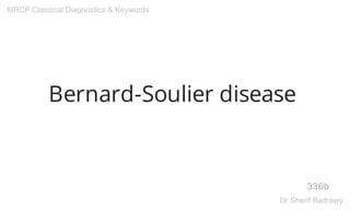 Bernard-Soulier disease
336b
MRCP Classical Diagnostics & Keywords
Dr.Sherif Badrawy
 