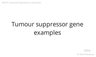 Tumour suppressor gene
examples
337a
MRCP Classical Diagnostics & Keywords
Dr.Sherif Badrawy
 