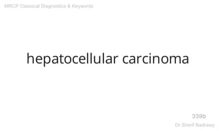 hepatocellular carcinoma
339b
MRCP Classical Diagnostics & Keywords
Dr.Sherif Badrawy
 
