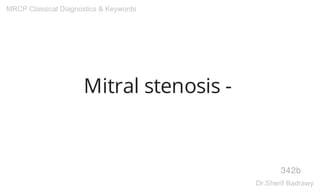Mitral stenosis -
342b
MRCP Classical Diagnostics & Keywords
Dr.Sherif Badrawy
 