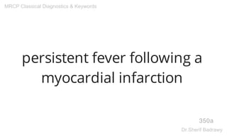 persistent fever following a
myocardial infarction
350a
MRCP Classical Diagnostics & Keywords
Dr.Sherif Badrawy
 