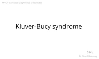 Kluver-Bucy syndrome
354b
MRCP Classical Diagnostics & Keywords
Dr.Sherif Badrawy
 