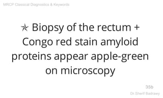 ✯ Biopsy of the rectum +
Congo red stain amyloid
proteins appear apple-green
on microscopy
35b
MRCP Classical Diagnostics & Keywords
Dr.Sherif Badrawy
 