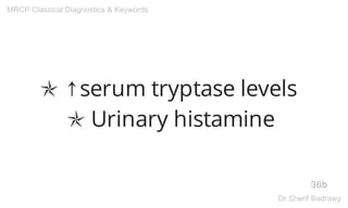 ✯ ↑serum tryptase levels
✯ Urinary histamine
36b
MRCP Classical Diagnostics & Keywords
Dr.Sherif Badrawy
 