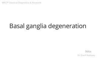 Basal ganglia degeneration
366a
MRCP Classical Diagnostics & Keywords
Dr.Sherif Badrawy
 