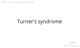 Turner's syndrome
378b
MRCP Classical Diagnostics & Keywords
Dr.Sherif Badrawy
 