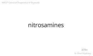 nitrosamines
379a
MRCP Classical Diagnostics & Keywords
Dr.Sherif Badrawy
 