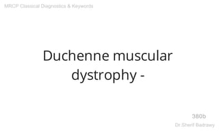 Duchenne muscular
dystrophy -
380b
MRCP Classical Diagnostics & Keywords
Dr.Sherif Badrawy
 
