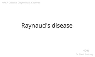 Raynaud's disease
408b
MRCP Classical Diagnostics & Keywords
Dr.Sherif Badrawy
 
