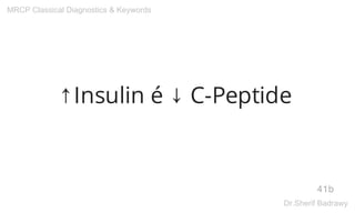 ↑Insulin é ↓ C-Peptide
41b
MRCP Classical Diagnostics & Keywords
Dr.Sherif Badrawy
 