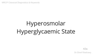 Hyperosmolar
Hyperglycaemic State
42a
MRCP Classical Diagnostics & Keywords
Dr.Sherif Badrawy
 