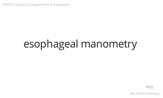 esophageal manometry
46b
MRCP Classical Diagnostics & Keywords
Dr.Sherif Badrawy
 