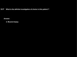 Answer: What is the definite investigation of choice in this patient ?   Q:27 2. Muscle biopsy   