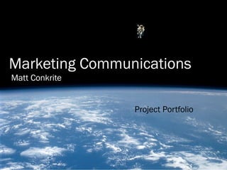 Project Portfolio
Marketing Communications
Matt Conkrite
 
