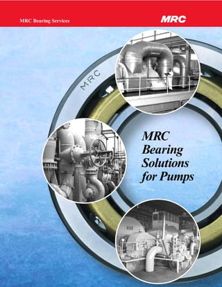 MRC Bearing Services




                       MRC
                       Bearing
                       Solutions
                       for Pumps
 