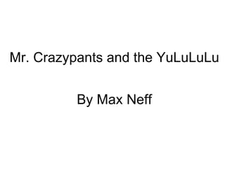Mr. Crazypants and the YuLuLuLu By Max Neff 