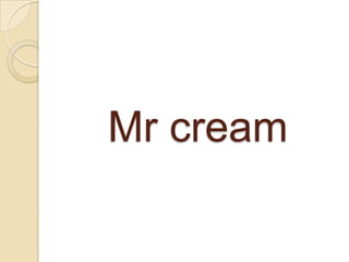 Mr cream
 