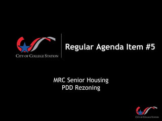 Regular Agenda Item #5
MRC Senior Housing
PDD Rezoning
 