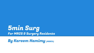 5min Surg

For MRCS & Surgery Residents

By Kareem Hamimy (MBBCh)

 
