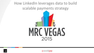 v vv v
How LinkedIn leverages data to build
scalable payments strategy
 