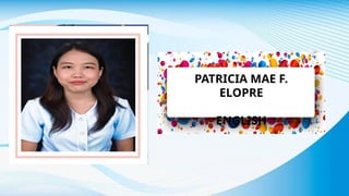 PATRICIA MAE F.
ELOPRE
ENGLISH
 
