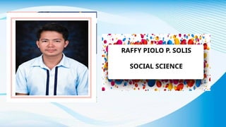 RAFFY PIOLO P. SOLIS
SOCIAL SCIENCE
 